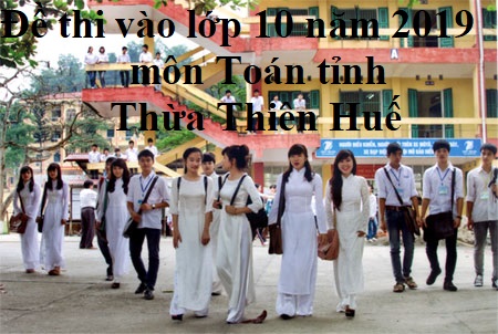 Đề thi vào lớp 10 năm 2019 môn Toán tỉnh Thừa Thiên Huế
