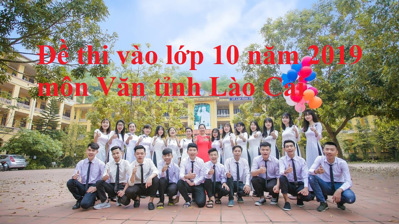 Đề thi vào lớp 10 năm 2019 môn Văn tỉnh Lào Cai. Ảnh: Tuyensinh247