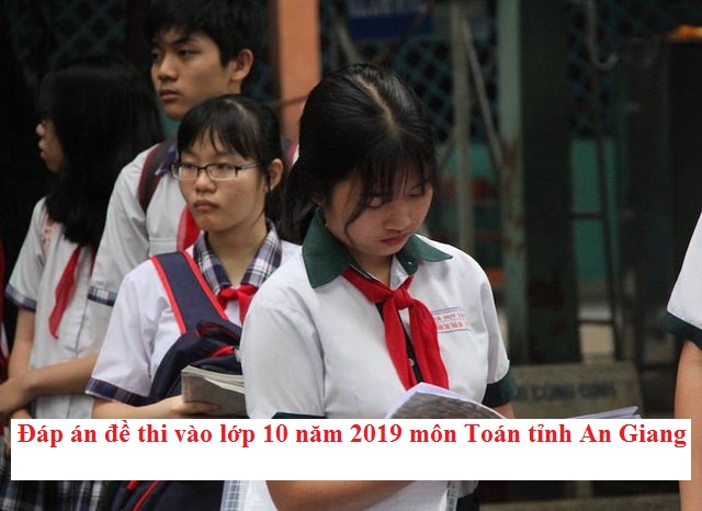 Đáp án đề thi vào lớp 10 năm 2019 môn Toán tỉnh An Giang