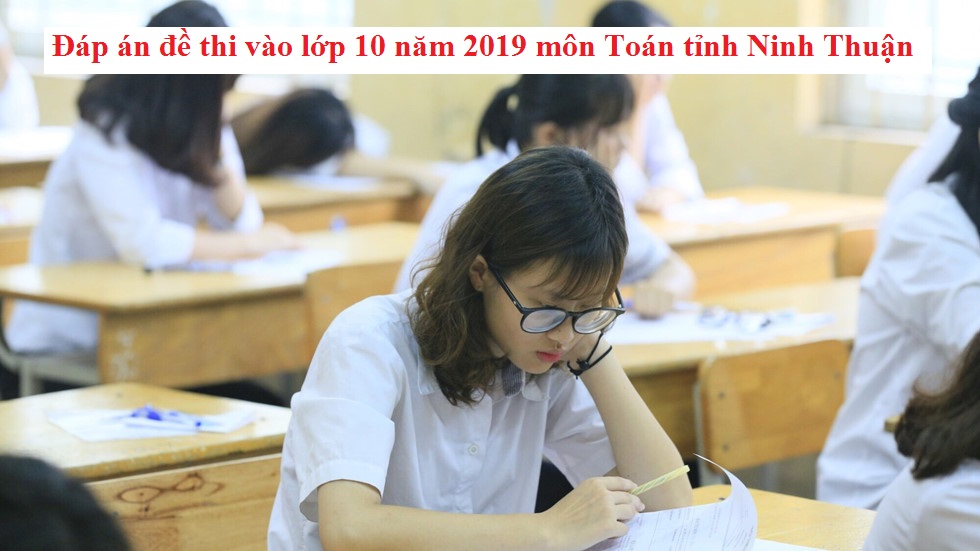 Đáp án đề thi vào lớp 10 năm 2019 môn Toán tỉnh Ninh Thuận