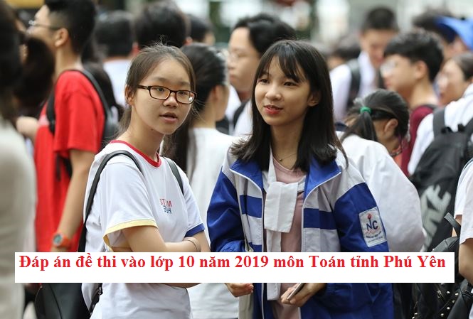 Đáp án đề thi vào lớp 10 năm 2019 môn Toán tỉnh Phú Yên