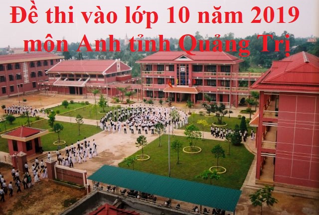 Đề thi vào lớp 10 năm 2019 môn Anh tỉnh Quảng Trị