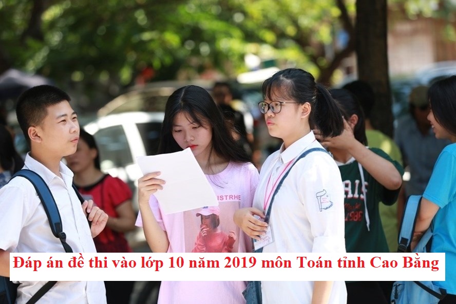 Đáp án đề thi vào lớp 10 năm 2019 môn Toán tỉnh Cao Bằng