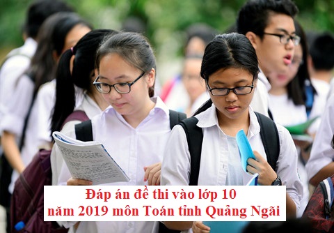 Đáp án đề thi vào lớp 10 năm 2019 môn Toán tỉnh Quảng Ngãi