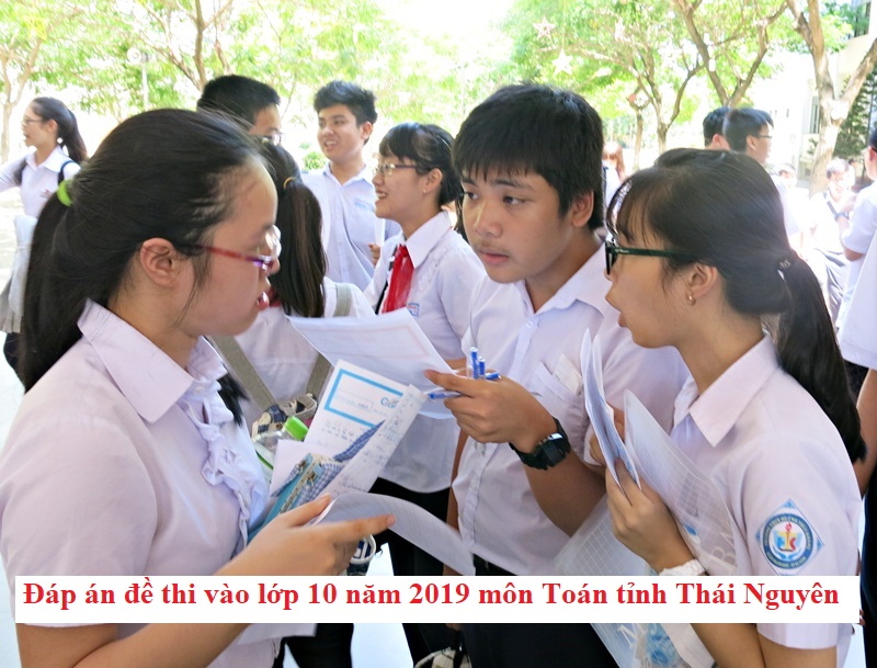 Đáp án đề thi vào lớp 10 năm 2019 môn Toán tỉnh Thái Nguyên