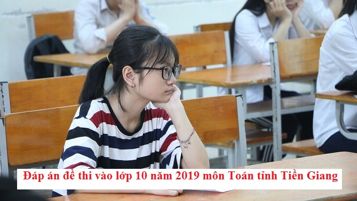 Đáp án đề thi vào lớp 10 năm 2019 môn Toán tỉnh Tiền Giang