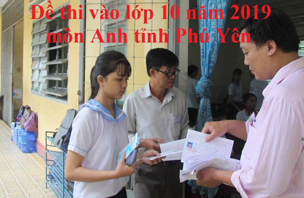Đề thi vào lớp 10 năm 2019 môn Anh tỉnh Phú Yên