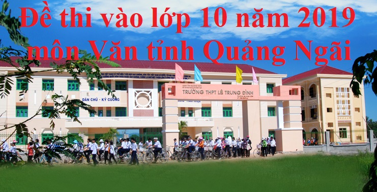 Đề thi vào lớp 10 năm 2019 môn Văn tỉnh Quảng Ngãi