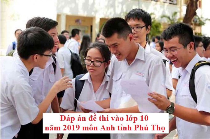 Đáp án đề thi vào lớp 10 năm 2019 môn Anh tỉnh Phú Thọ