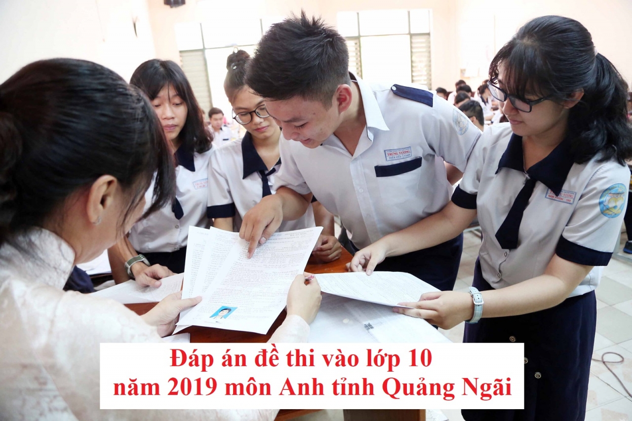 Đáp án đề thi vào lớp 10 năm 2019 môn Anh tỉnh Quảng Ngãi