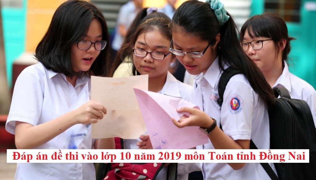Đáp án đề thi vào lớp 10 năm 2019 môn Toán tỉnh Đồng Nai