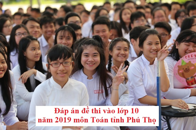 Đáp án đề thi vào lớp 10 năm 2019 môn Toán tỉnh Phú Thọ