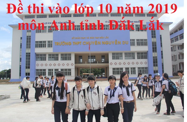 Đề thi vào lớp 10 năm 2019 môn Anh tỉnh Đắk Lắk