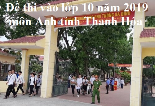 Đề thi vào lớp 10 năm 2019 môn Anh tỉnh Thanh Hóa