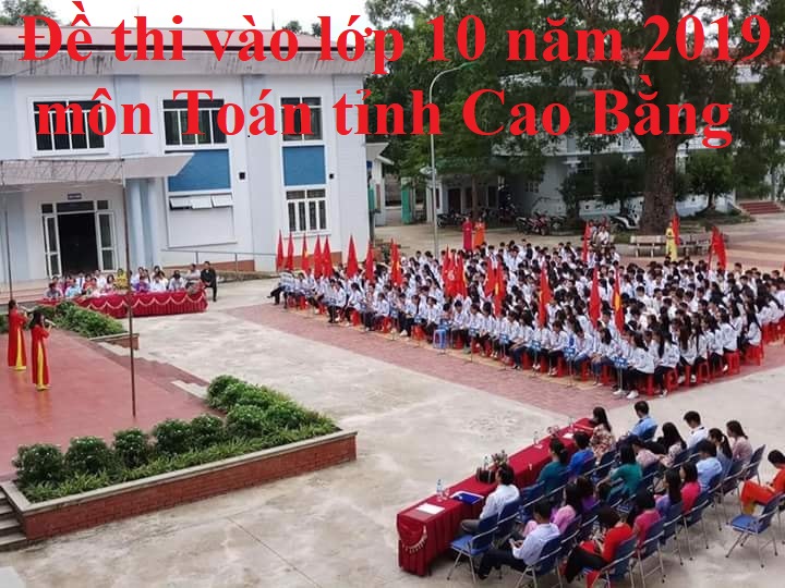 Đề thi vào lớp 10 năm 2019 môn Toán tỉnh Cao Bằng