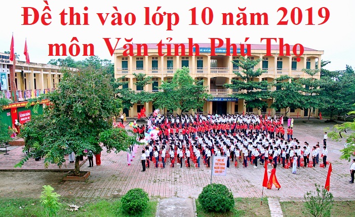 Đề thi vào lớp 10 năm 2019 môn Văn tỉnh Phú Thọ