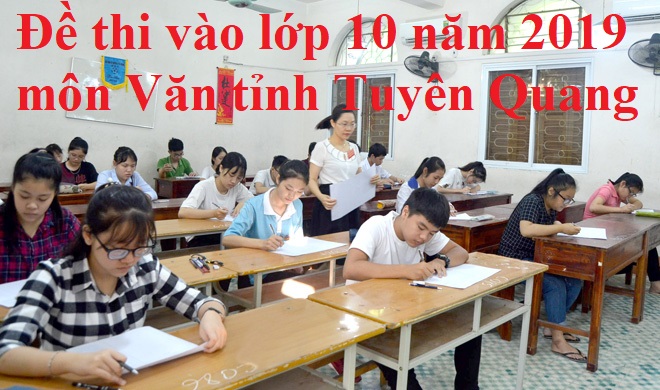 Đề thi vào lớp 10 năm 2019 môn Văn tỉnh Tuyên Quang