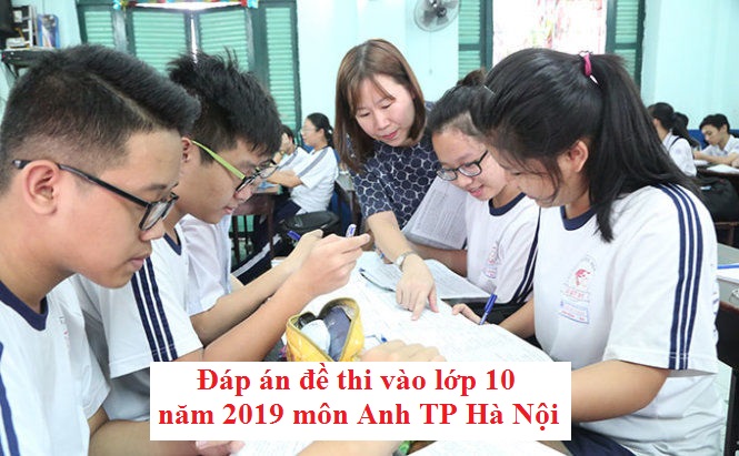 Đáp án đề thi vào lớp 10 năm 2019 môn Anh TP Hà Nội