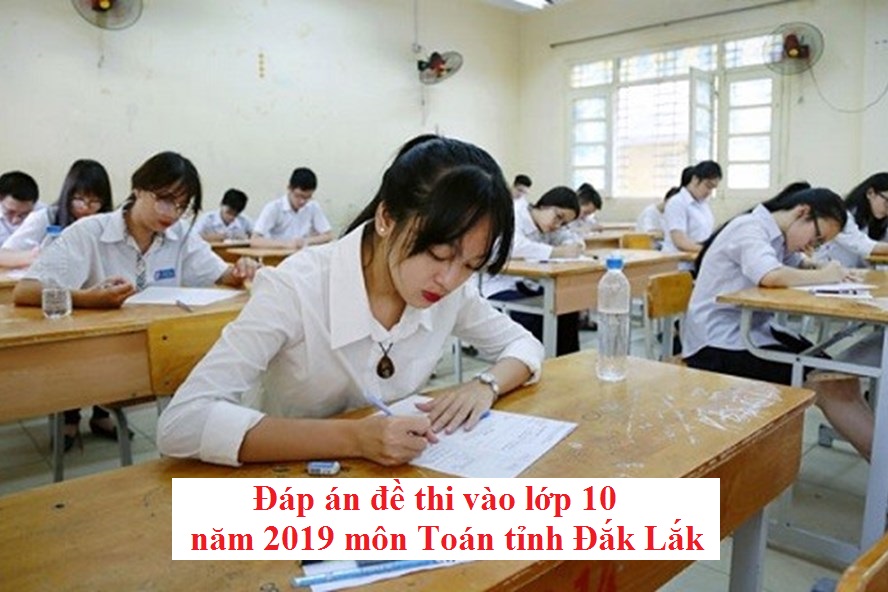 Đáp án đề thi vào lớp 10 năm 2019 môn Toán tỉnh Đắk Lắk