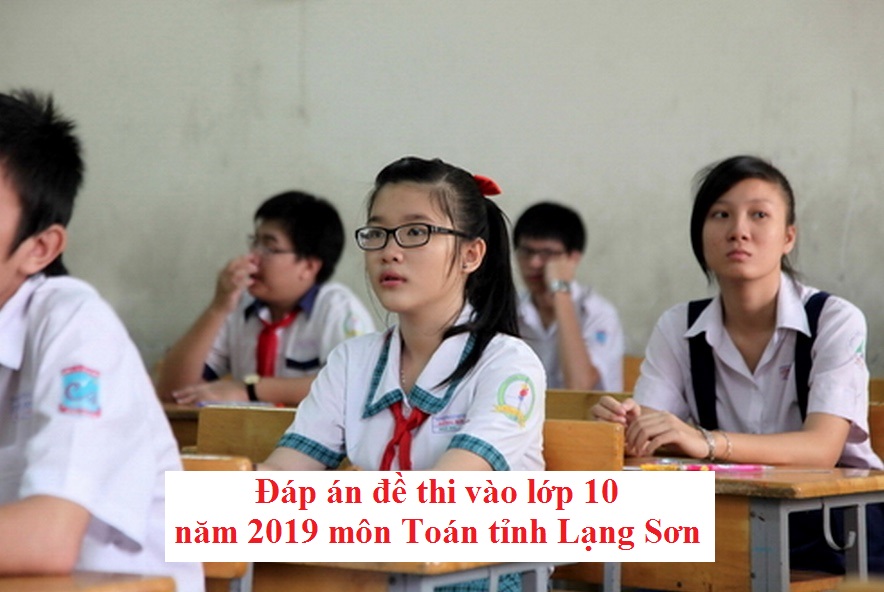 Đáp án đề thi vào lớp 10 năm 2019 môn Toán tỉnh Lạng Sơn