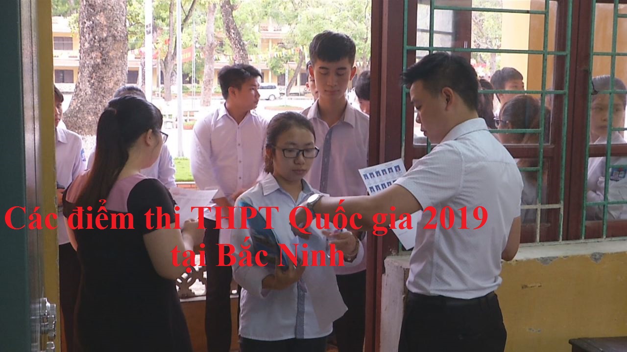 Các điểm thi THPT Quốc gia 2019 tại Bắc Ninh
