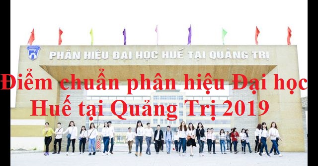 Điểm chuẩn phân hiệu Đại học Huế tại Quảng Trị 2019