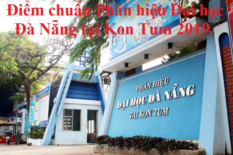 Điểm chuẩn Phân hiệu Đại học Đà Nẵng tại Kon Tum 2019