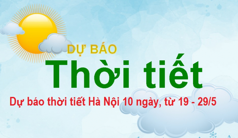 Dự báo thời tiết Hà Nội 10 ngày tới cho biết: Ngày 20, 21 nắng nóng, nắng nóng gay gắt, nền nhiệt có thể chạm ngưỡng gần 40 độ C.