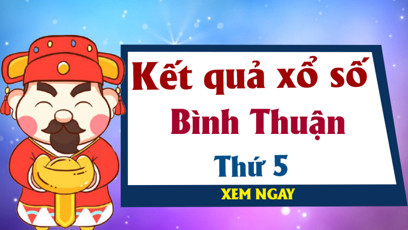 XSBTH 18/6 - Kết quả Xổ Số Bình Thuận hôm nay thứ 5 ngày 18/6/2020