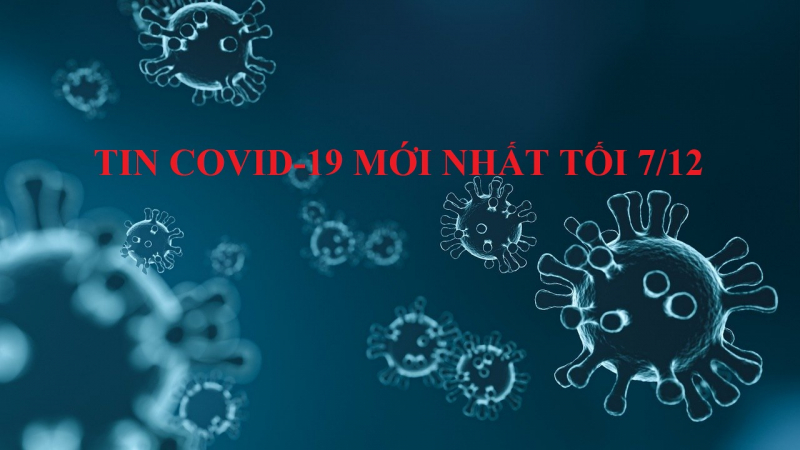 Tin Covid-19 mới nhất tối 7/12: Thêm 1 ca nhiễm mới ở Đà Nẵng - bệnh nhân 1367